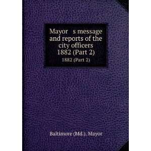   of the city officers. 1882 (Part 2) Baltimore (Md.). Mayor Books