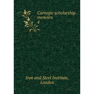   scholarship memoirs. 4 London Iron and Steel Institute Books