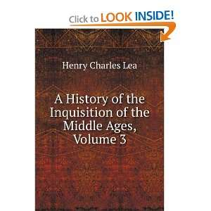  A History of the Inquisition of the Middle Ages, Volume 3 