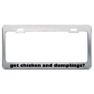 Got Chicken And Dumplings? Eat Drink Food Metal License Plate Frame 