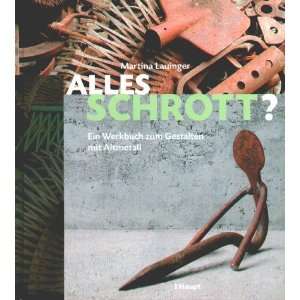 Alles Schrott?: Ein Werkbuch zum Gestalten mit Altmetall: .de 