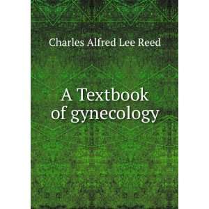  A Textbook of gynecology Charles Alfred Lee Reed Books