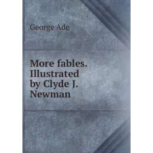    More fables. Illustrated by Clyde J. Newman George Ade Books