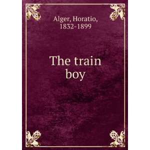  The train boy Horatio, 1832 1899 Alger Books
