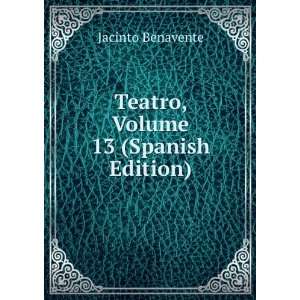    Teatro, Volume 13 (Spanish Edition) Jacinto Benavente Books