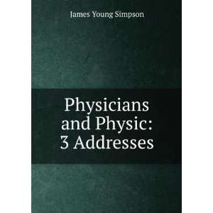    Physicians and Physic: 3 Addresses: James Young Simpson: Books