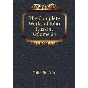  The Complete Works of John Ruskin, Volume 24 John Ruskin Books