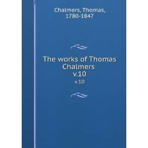   The works of Thomas Chalmers . v.10 Thomas, 1780 1847 Chalmers Books